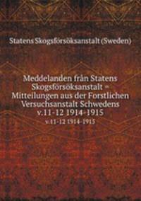 Meddelanden frn Statens Skogsfrsksanstalt = Mitteilungen aus der Forstlichen Versuchsanstalt Schwedens. v.11-12 1914-1915