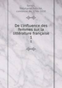 De l`influence des femmes sur la littrature franaise. 1