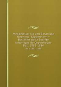 Meddelelser fra den Botaniske forening i Kjbenhavn = Bulletins de la Socit botanique de Copenhague. Bd.1 1882-1886