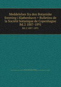 Meddelelser fra den Botaniske forening i Kjbenhavn = Bulletins de la Socit botanique de Copenhague. Bd.2 1887-1891