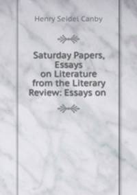 Saturday Papers, Essays on Literature from the Literary Review: Essays on .