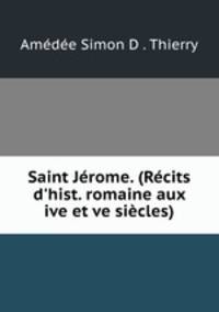 Saint Jrome. (Rcits d`hist. romaine aux ive et ve sicles).