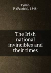 The Irish national invincibles and their times