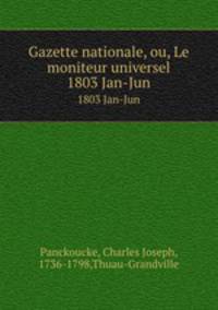 Gazette nationale, ou, Le moniteur universel. 1803 Jan-Jun