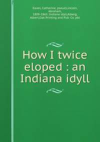 How I twice eloped : an Indiana idyll