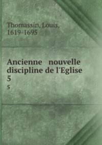 Ancienne & nouvelle discipline de l`Eglise. 5