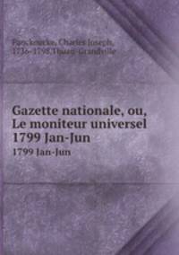 Gazette nationale, ou, Le moniteur universel. 1799 Jan-Jun