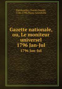 Gazette nationale, ou, Le moniteur universel. 1796 Jan-Jul