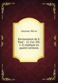 Ravissement de S. Paul : (2. Cor. XII. 1-5) explique en quatre sermons.