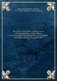 The lady of the manor : being a series of conversations on the subject of confirmation intended for the use of middle and higher ranks of young females. 2