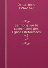 Sermons sur le catechisme des Eglises Reformees. v.2