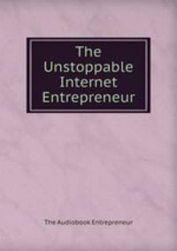 The Unstoppable Internet Entrepreneur