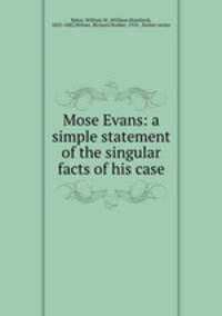Mose Evans: a simple statement of the singular facts of his case