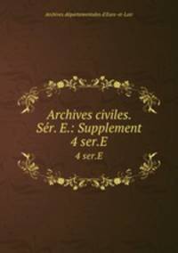 Archives civiles. Sr. E.: Supplement. 4 ser.E