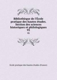 Bibliothque de l`cole pratique des hautes tudes. Section des sciences historiques et philologiques. 93
