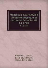 Mmoires pour servir a l`histoire physique et naturelle de la Suisse. t.1 1788