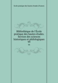 Bibliothque de l`cole pratique des hautes tudes. Section des sciences historiques et philologiques. 99