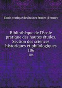 Bibliothque de l`cole pratique des hautes tudes. Section des sciences historiques et philologiques. 106