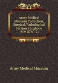 Army Medical Museum Collection, Surgical/Pathological Section I Logbook (MM 8760-2)