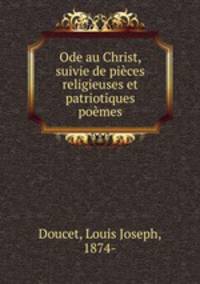 Ode au Christ, suivie de pices religieuses et patriotiques pomes