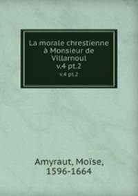 La morale chrestienne Monsieur de Villarnoul. v.4 pt.2