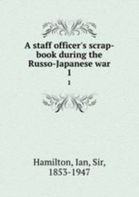 A staff officer`s scrap-book during the Russo-Japanese war. 1