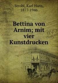 Bettina von Arnim; mit vier Kunstdrucken