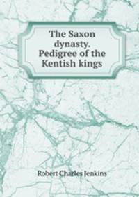 The Saxon dynasty. Pedigree of the Kentish kings