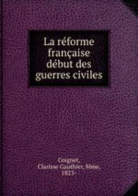 La rforme franaise dbut des guerres civiles