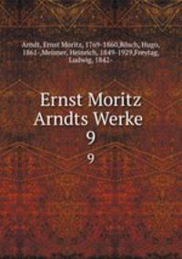 Ernst Moritz Arndts Werke . 9