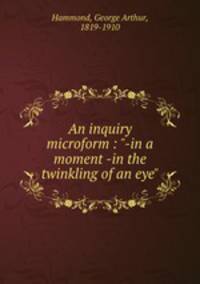 An inquiry microform : "-in a moment -in the twinkling of an eye"