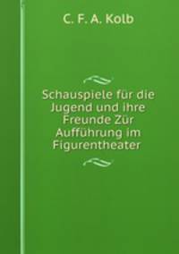 Schauspiele fr die Jugend und ihre Freunde Zr Auffhrung im Figurentheater .