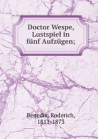 Doctor Wespe, Lustspiel in fnf Aufzgen;