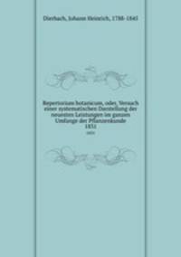 Repertorium botanicum, oder, Versuch einer systematischen Darstellung der neuesten Leistungen im ganzen Umfange der Pflanzenkunde. 1831