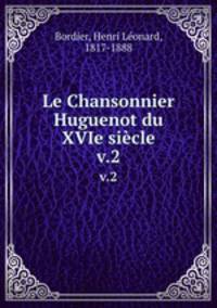 Le Chansonnier Huguenot du XVIe sicle. v.2