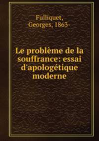 Le problme de la souffrance: essai d`apologtique moderne