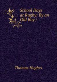 School Days at Rugby: By an Old Boy /