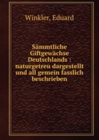 Smmtliche Giftgewchse Deutschlands : naturgetreu dargestellt und all gemein fasslich beschrieben