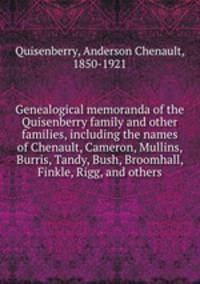 Genealogical memoranda of the Quisenberry family and other families, including the names of Chenault, Cameron, Mullins, Burris, Tandy, Bush, Broomhall, Finkle, Rigg, and others