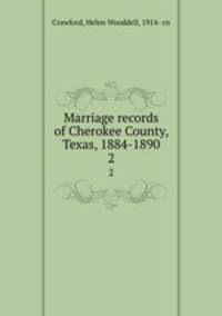 Marriage records of Cherokee County, Texas, 1884-1890. 2