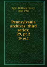 Pennsylvania archives: third series;. 29, pt.2