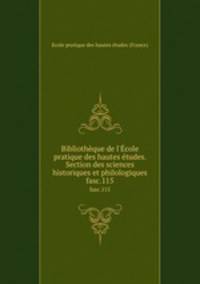 Bibliothque de l`cole pratique des hautes tudes. Section des sciences historiques et philologiques. fasc.115