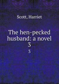 The hen-pecked husband: a novel. 3