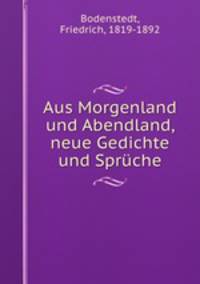 Aus Morgenland und Abendland, neue Gedichte und Sprche