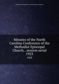 Minutes of the North Carolina Conference of the Methodist Episcopal Church, . session serial. 1923