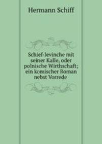 Schief-levinche mit seiner Kalle, oder polnische Wirthschaft; ein komischer Roman nebst Vorrede .