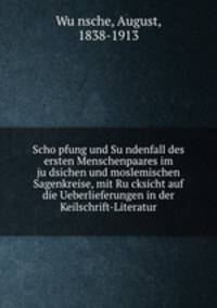 Schopfung und Sundenfall des ersten Menschenpaares im judsichen und moslemischen Sagenkreise, mit Rucksicht auf die Ueberlieferungen in der Keilschrift-Literatur