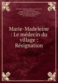 Marie-Madeleine : Le mdecin du village : Rsignation