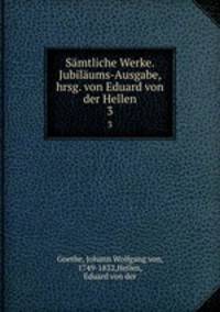 Smtliche Werke. Jubilums-Ausgabe, hrsg. von Eduard von der Hellen. 3