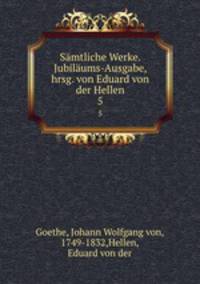 Smtliche Werke. Jubilums-Ausgabe, hrsg. von Eduard von der Hellen. 5
